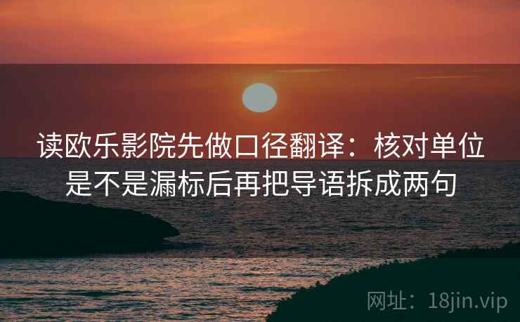 读欧乐影院先做口径翻译：核对单位是不是漏标后再把导语拆成两句
