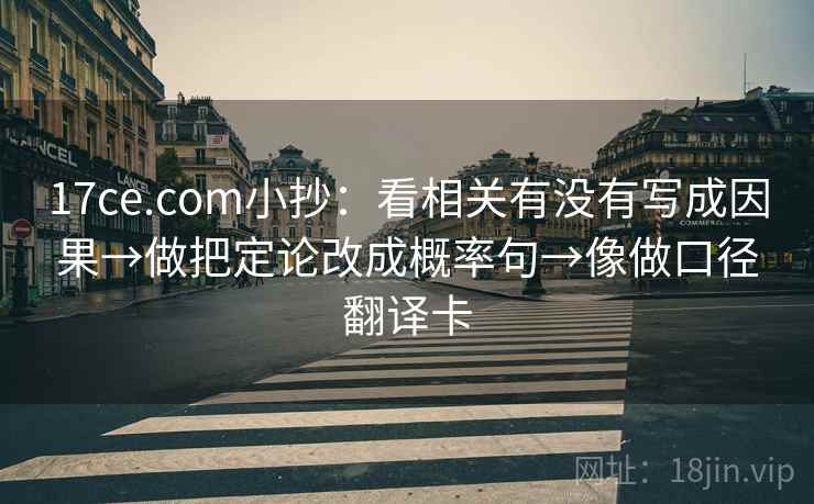 17ce.com小抄：看相关有没有写成因果→做把定论改成概率句→像做口径翻译卡